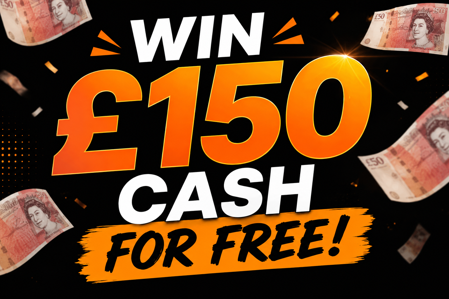 WIN £150 CASH FOR FREE!